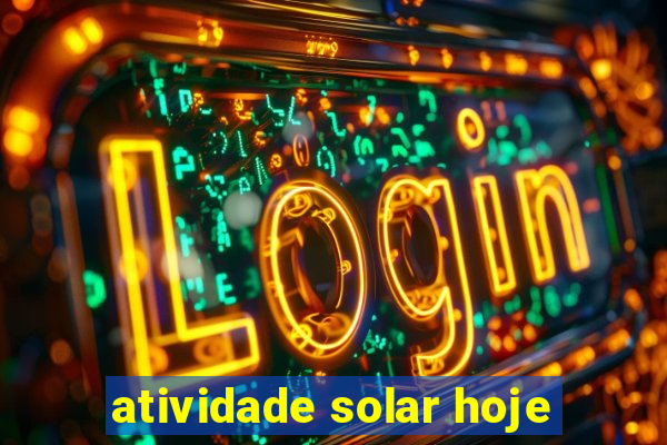 atividade solar hoje